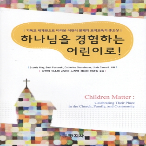 하나님을 경험하는 어린이로(Children Matter) (기독교 세계관으로 바라본 어린이 문제와 교회교육의 중요성)